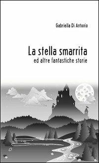 La stella smarrita ed altre fantastiche storie - Gabriella Di Antonio - copertina
