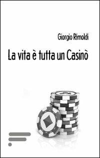 La vita è tutta un casinò - Giorgio Rimolgi - copertina