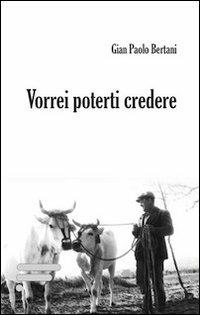 Vorrei poterti credere - Gian Paolo Bertani - copertina