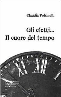 Gli eletti... Il cuore del tempo - Claudia Polsinelli - copertina