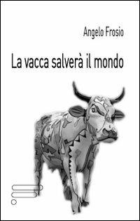 La vacca salverà il mondo - Angelo Frosio - copertina