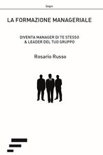 La formazione manageriale. Diventa manager di te stesso & leader del tuo gruppo