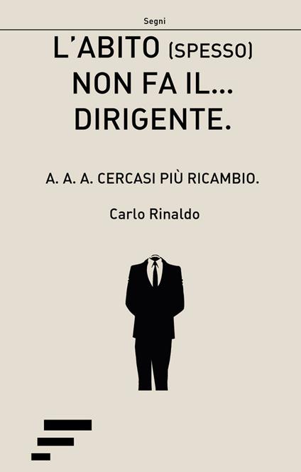 L' abito (spesso) non fa il... dirigente. A.A.A. cercasi più ricambio - Carlo Rinaldo - copertina