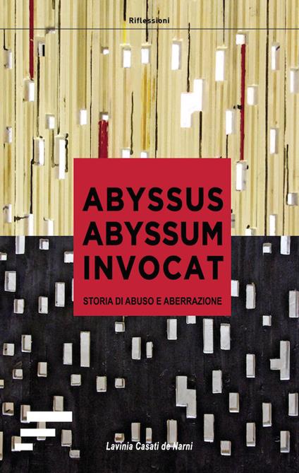 Abyssus abyssum invocat. Storia di abuso e aberrazione - Lavinia Casati de Narni - copertina