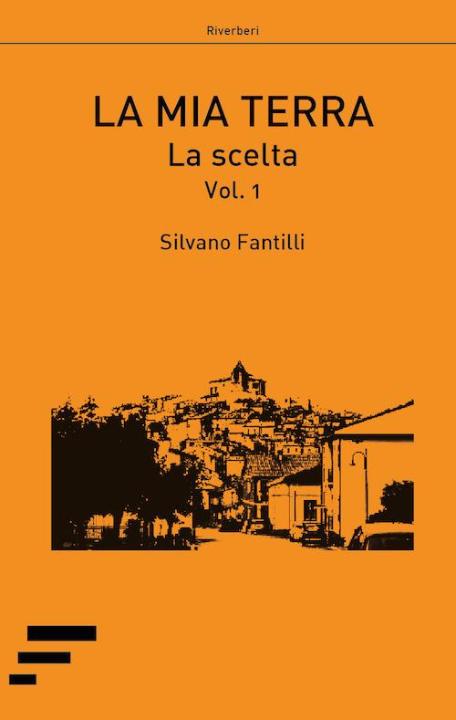 La mia terra. Vol. 1: La scelta - Silvano Fantilli - copertina