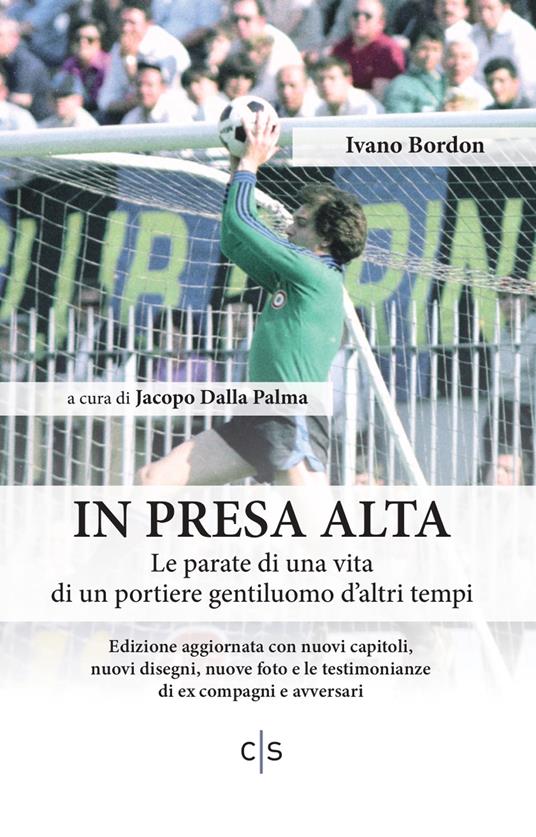 In presa alta. Le parate di una vita di un portiere gentiluomo d'altri tempi - Ivano Bordon - copertina