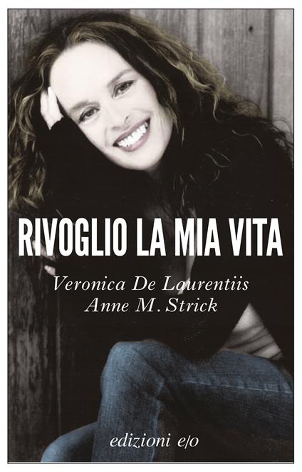 Rivoglio la mia vita - Veronica De Laurentiis,Anne M. Strick,Alberto Bracci Testasecca - ebook