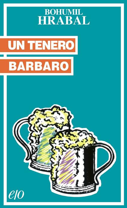 Un tenero barbaro - Bohumil Hrabal,Annalisa Cosentino - ebook