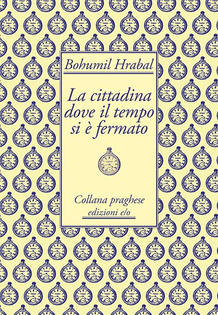 La cittadina dove il tempo si è fermato - Bohumil Hrabal,Annalisa Cosentino - ebook