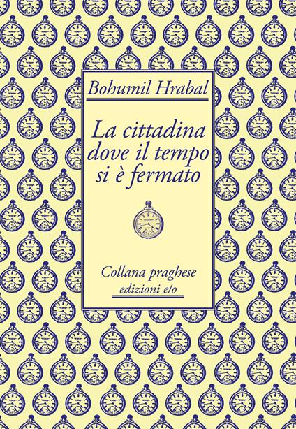 La cittadina dove il tempo si è fermato - Bohumil Hrabal,Annalisa Cosentino - ebook