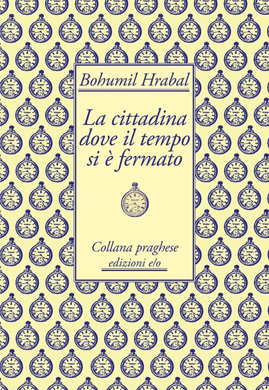 La cittadina dove il tempo si è fermato - Bohumil Hrabal,Annalisa Cosentino - ebook