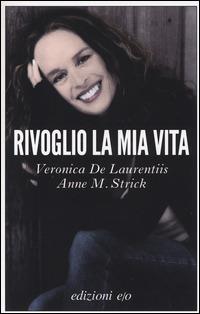 Rivoglio la mia vita - Veronica De Laurentiis,Anne M. Strick - copertina