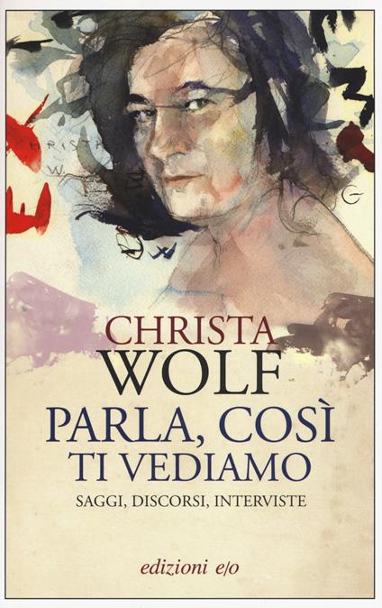 Parla, così ti vediamo. Saggi, discorsi, interviste - Christa Wolf - copertina