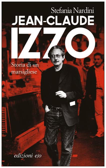 Jean-Claude Izzo. Storia di un marsigliese - Stefania Nardini,Ivana Stoyanova,L. Bernardi - ebook