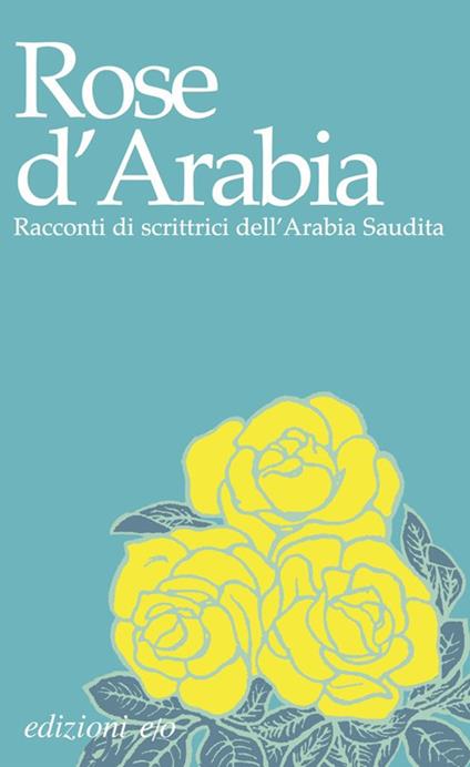 Rose d'Arabia. Racconti di scrittrici dell'Arabia Saudita - copertina