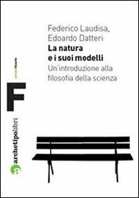 La natura e i suoi modelli. Un'introduzione alla filosofia della scienza - Federico Laudisa,Edoardo Datteri - copertina