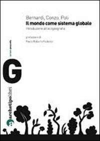 Il mondo come sistema globale. Introduzione all'ecogeografia - Roberto Bernardi,Francesco Conzo,Emanuele Poli - copertina