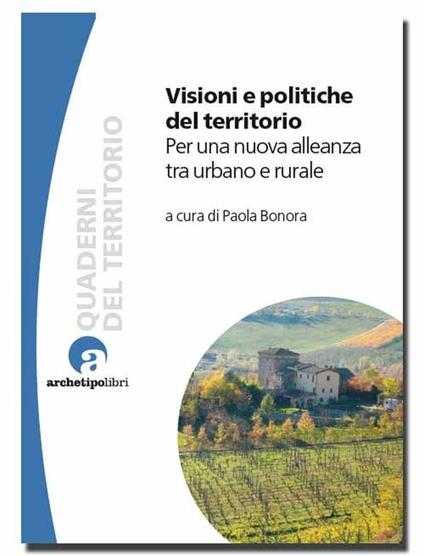 Visioni e politiche del territorio. Per una nuova alleanza tra urbano e rurale - Paola Bonora - ebook
