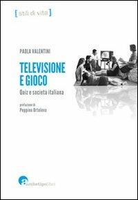 Televisione e gioco. Quiz e società italiana - Paola Valentini - copertina