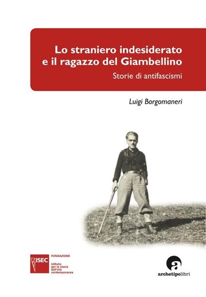 Lo straniero indesiderato e il ragazzo del Giambellino. Storie di antifascismi - Luigi Borgomaneri - copertina