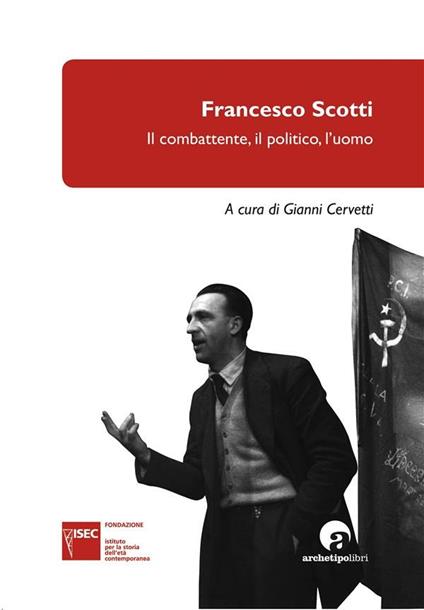 Francesco Scotti: Il combattente, il politico, l’uomo - a cura di Gianni Cervetti - ebook