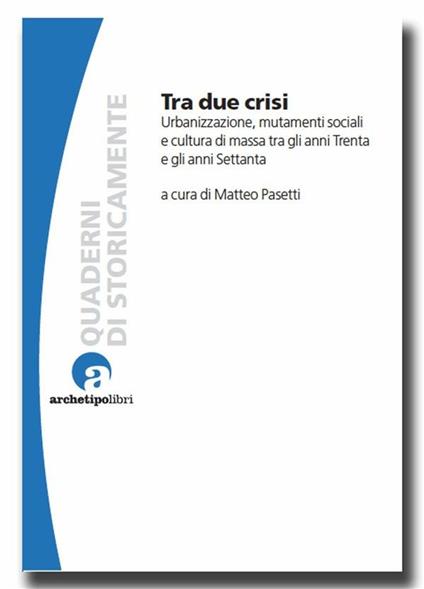 Tra due crisi. Urbanizzazione, mutamenti sociali e cultura di massa tra gli anni Trenta e gli anni Settanta - Matteo Pasetti - ebook