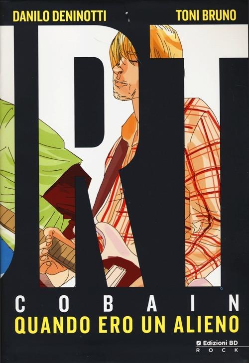 Kurt Cobain. Quando ero un alieno - Danilo Deninotti,Toni Bruno - copertina