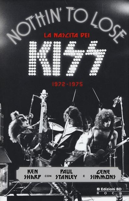 Nothin' to lose. La nascita dei Kiss (1972-1975). Ediz. illustrata - Ken Sharp,Paul Stanley,Gene Simmons - copertina