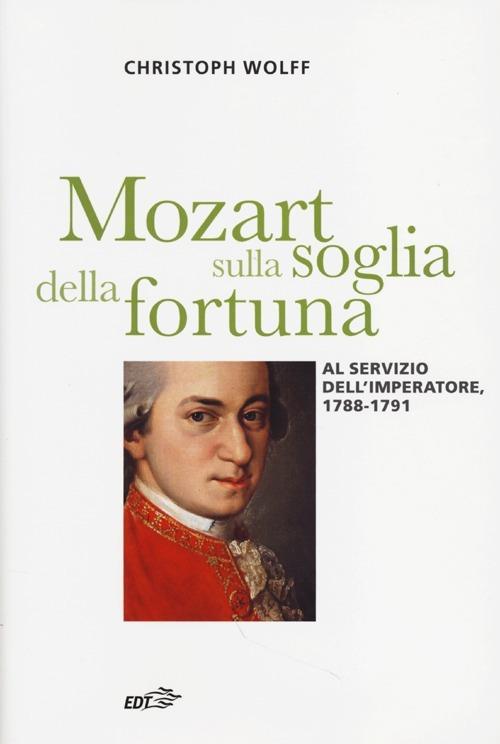 Mozart sulla soglia della fortuna. Al servizio dell'imperatore, 1788-1791 - Christoph Wolff - copertina