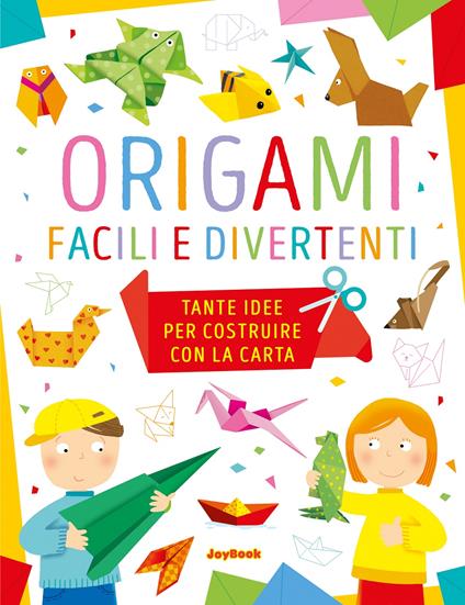 Origami facili e divertenti. Tante idee per costruire con la carta. Ediz. a colori - copertina