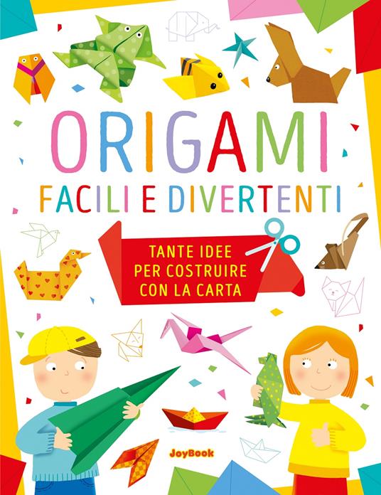 Origami facili e divertenti. Tante idee per costruire con la carta. Ediz. a colori - copertina