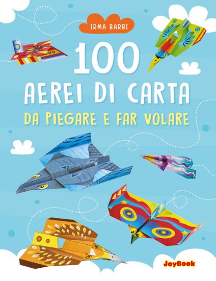 100 aerei di carta da piegare e far volare. Ediz. illustrata - Irma Barbi - copertina