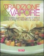 Tradizione & vapore. 120 ricette gustose, sane e veloci con il forno combinato a vapore