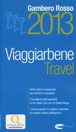 Travel. Viaggiarbene del Gambero Rosso 2013. Alberghi agriturismi bed & breakfast locande ristoranti trattorie, wine bar