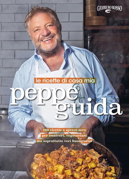 Le ricette di casa mia. 100 ricette a spreco zero, per onnivori, vegetariani ma soprattutto veri buongustai - Peppe Guida - copertina