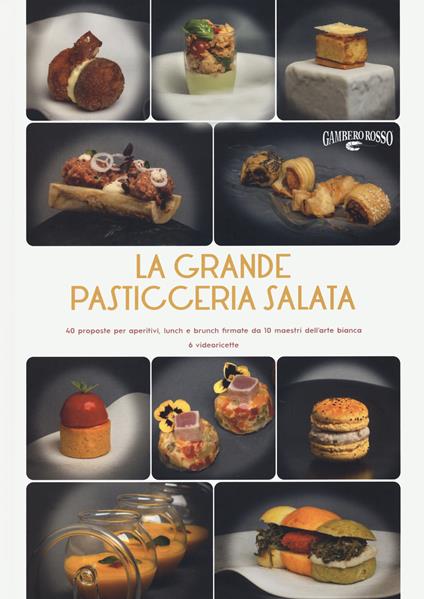 La grande pasticceria salata. 40 proposte per aperitivi, lunch e brunch firmate da 10 maestri dell’arte bianca - copertina