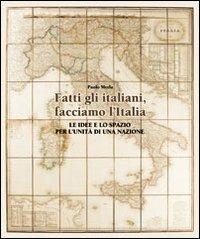 Fatti gli italiani, facciamo l'Italia. Le idee e lo spazio per l'unità di una nazione - Paolo Merla - copertina