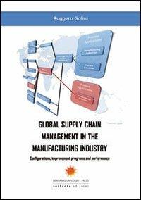 Global supply chain management in the manifacturing industry. Configurations, improvement programs and performance - Ruggero Golini - copertina