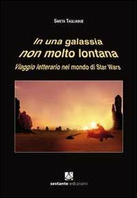 In una galassia non molto lontana. Viaggio letterario nel mondo di Star Wars - Sweta Tagliabue - copertina