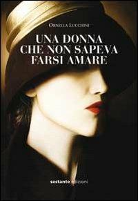 Una donna che non sapeva farsi amare - Ornella Lucchini - copertina