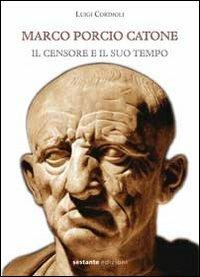 Marco Porcio Catone. Il censore e il suo tempo - Luigi Cordioli - copertina