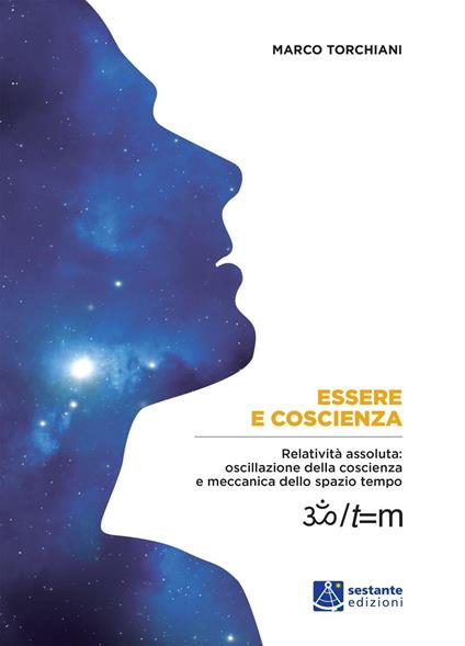 Essere e coscienza. Relatività assoluta: oscillazione della coscienza e meccanica dello spazio tempo - Marco Torchiani - copertina