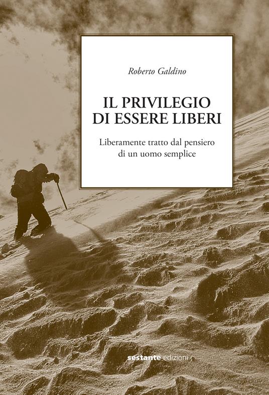 Il privilegio di essere liberi. Liberamente tratto dal pensiero di un uomo semplice - Roberto Galdino - copertina
