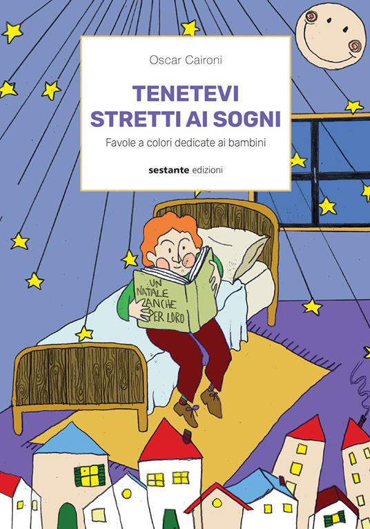 Tenetevi stretti ai sogni. Favole a colori dedicate ai bambini - Oscar Caironi - copertina