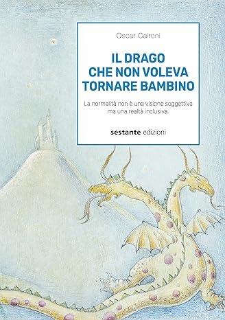 Il drago che non voleva tornare bambino. La normalità non è una visione soggettiva ma una realtà inclusiva - Oscar Caironi - copertina