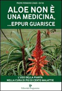 Aloe non è una medicina, eppur... guarisce - Romano Zago - copertina
