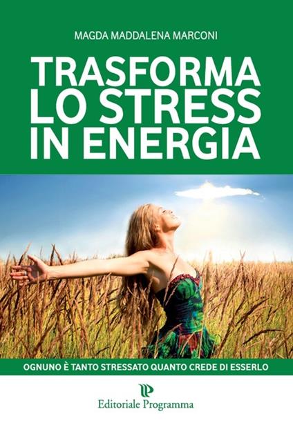 Trasforma lo stress in energia - Magda Maddalena Marconi - copertina