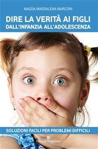Dire la verità ai figli dall'infanzia all'adolescenza - Magda Maddalena Marconi - ebook