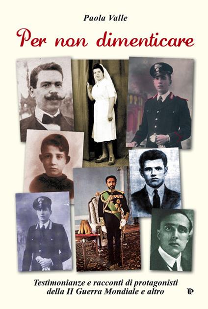 Per non dimenticare. Testimonianze e racconti di protagonisti della II guerra mondiale e altro - Paola Valle - copertina