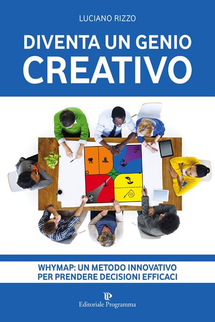 Diventa un genio creativo. Whymap: un metodo innovativo per prendere decisioni efficaci - Luciano Rizzo - copertina